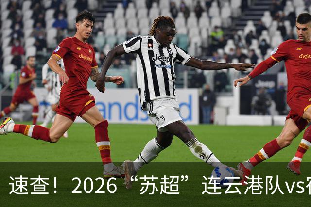 速查！2026“苏超”连云港队vs宿迁队抽签结果已出